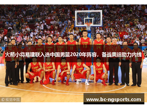 火箭小将易建联入选中国男篮2020年阵容，备战奥运助力内线