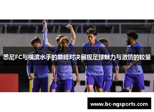 悉尼FC与横滨水手的巅峰对决展现足球魅力与激情的较量