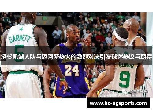 洛杉矶湖人队与迈阿密热火的激烈对决引发球迷热议与期待